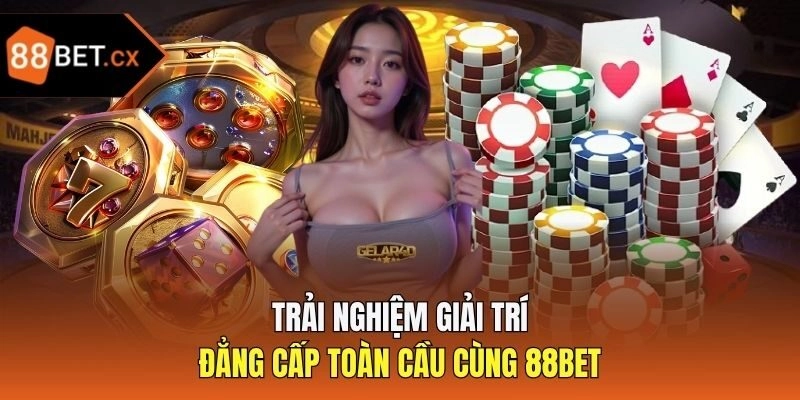 Trải nghiệm giải trí đẳng cấp toàn cầu cùng 88bet